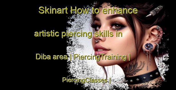 Skinart How to enhance artistic piercing skills in Diba area | PiercingTraining | PiercingClasses | SkinartTraining-India